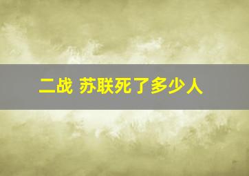 二战 苏联死了多少人